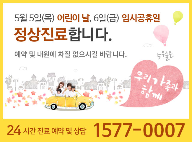 2016년 5월 5일(목) 어린이날 정상진료합니다. 예약 및 내원에 차질 없으시길 바랍니다. 24시간 진료 예약 및 상담 1577-0007