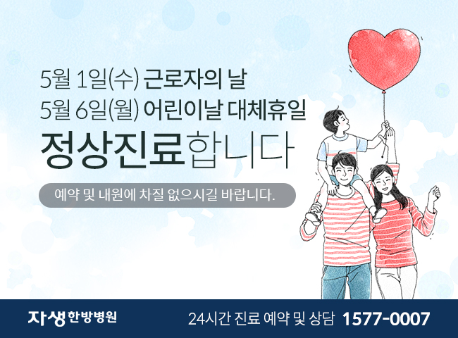 5월 1일(수) 근로자의 날 5월6일(월) 어린이날 대체휴일 정상진료합니다 예약 및 내원에 차질 없으시길 바랍니다. - 자생한방병원 24시간 진료 예약 및 상담 1577-0007
