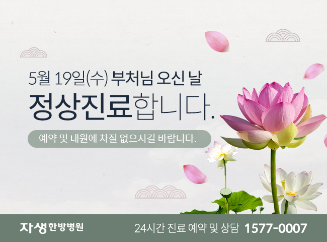 5월 19일(수) 부처님 오신 날 정상진료합니다. 예약 및 내원에 차질 없으시길 바랍니다. | 자생한방병원 24시간 진료 예약 및 상담 1577-0007